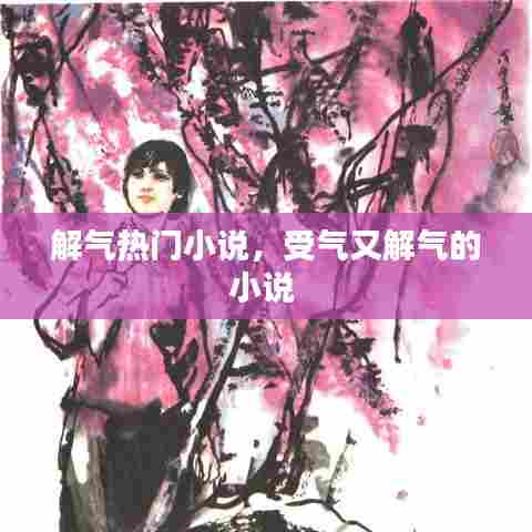 解气热门小说，受气又解气的小说 
