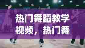 热门舞蹈教学视频，热门舞蹈教学视频爵士舞 
