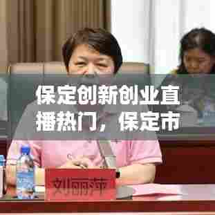保定创新创业直播热门，保定市创新大会 