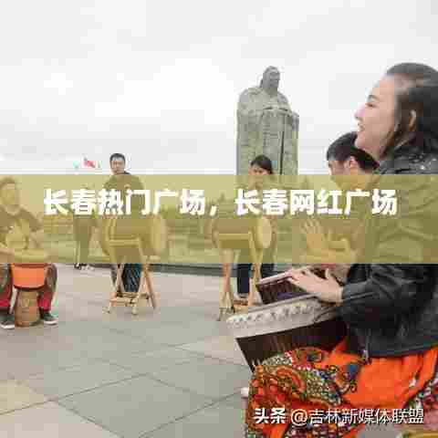 长春热门广场，长春网红广场 