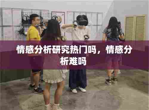 情感分析研究热门吗，情感分析难吗 