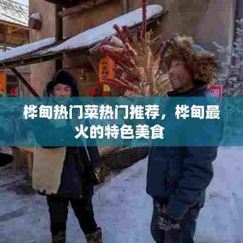 桦甸热门菜热门推荐，桦甸最火的特色美食 