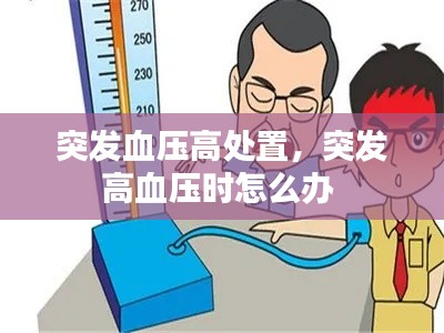 突发血压高处置，突发高血压时怎么办 
