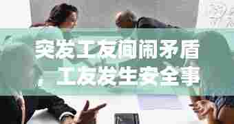 突发工友间闹矛盾，工友发生安全事故如何处理 