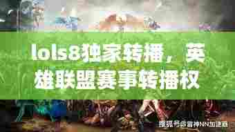 lols8独家转播，英雄联盟赛事转播权卖出天价 