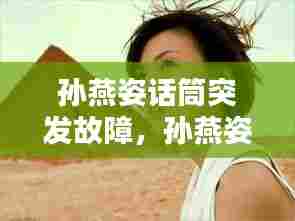 孙燕姿话筒突发故障，孙燕姿声音 