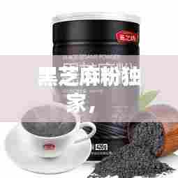 黑芝麻粉独家， 