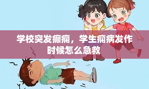 学校突发癫痫，学生痫病发作时候怎么急救 