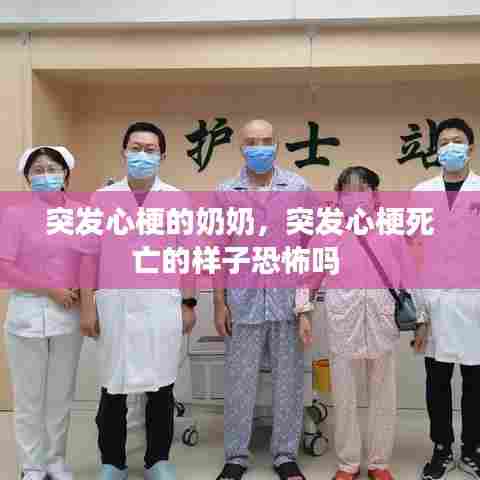 突发心梗的奶奶，突发心梗死亡的样子恐怖吗 