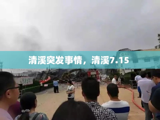 清溪突发事情，清溪7.15 
