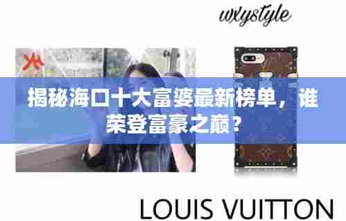 揭秘海口十大富婆最新榜单，谁荣登富豪之巅？