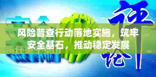 风险普查行动落地实施，筑牢安全基石，推动稳定发展