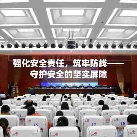 强化安全责任，筑牢防线——守护安全的坚实屏障