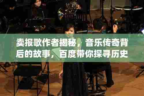 卖报歌作者揭秘，音乐传奇背后的故事，百度带你探寻历史长河中的音乐传奇人物