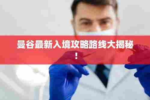 曼谷最新入境攻略路线大揭秘！