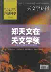 郑天文在天文学领域的杰出贡献及全球排名揭秘