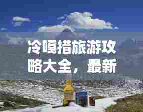 冷嘎措旅游攻略大全，最新游玩指南！