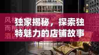 独家揭秘，探索独特魅力的店铺故事，带你领略不一样的风情体验