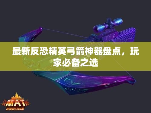 最新反恐精英弓箭神器盘点，玩家必备之选