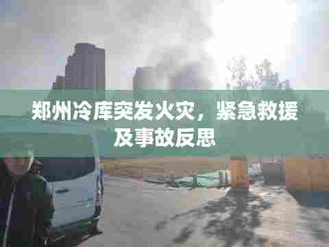 郑州冷库突发火灾，紧急救援及事故反思