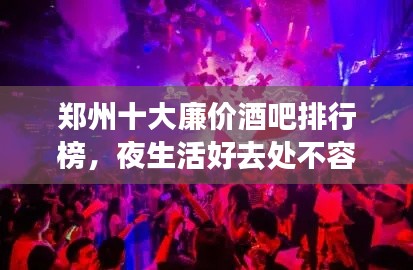 郑州十大廉价酒吧排行榜，夜生活好去处不容错过！